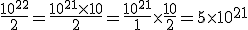 \frac{10^{22}}{2} = \frac{10^{21} \times 10}{2}=\frac{10^{21}}{1}\times \frac{10}{2} = 5\times 10^{21}